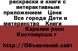 3D-раскраски и книги с интерактивным приложением › Цена ­ 150 - Все города Дети и материнство » Книги, CD, DVD   . Карелия респ.,Костомукша г.
